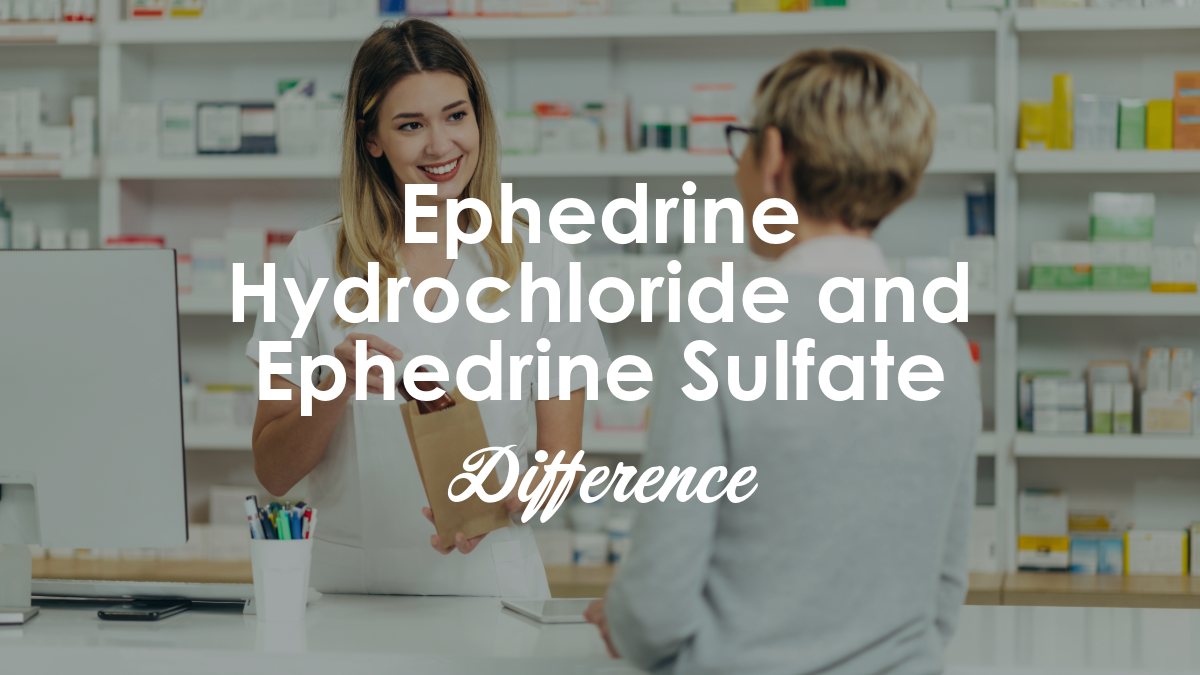 Ephedrine Hydrochloride and Ephedrine Sulfate